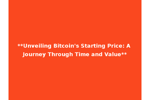**Unveiling Bitcoin's Starting Price: A Journey Through Time and Value**