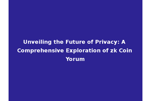 Unveiling the Future of Privacy: A Comprehensive Exploration of zk Coin Yorum