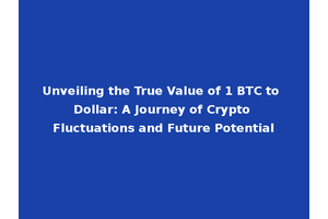 Unveiling the True Value of 1 BTC to Dollar: A Journey of Crypto Fluctuations and Future Potential