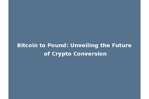 Bitcoin to Pound: Unveiling the Future of Crypto Conversion
