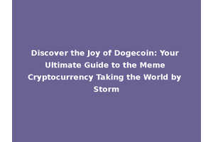 Discover the Joy of Dogecoin: Your Ultimate Guide to the Meme Cryptocurrency Taking the World by Storm