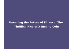 Unveiling the Future of Finance: The Thrilling Rise of X Empire Coin