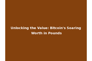 Unlocking the Value: Bitcoin's Soaring Worth in Pounds