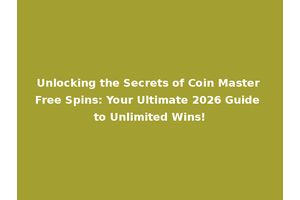 Unlocking the Secrets of Coin Master Free Spins: Your Ultimate 2026 Guide to Unlimited Wins!