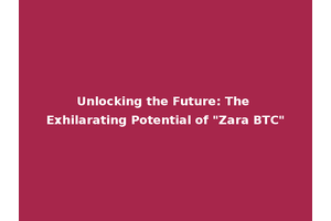 Unlocking the Future: The Exhilarating Potential of "Zara BTC"