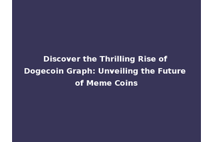 Discover the Thrilling Rise of Dogecoin Graph: Unveiling the Future of Meme Coins