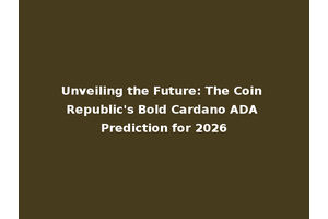 Unveiling the Future: The Coin Republic's Bold Cardano ADA Prediction for 2026
