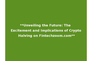 **Unveiling the Future: The Excitement and Implications of Crypto Halving on Fintechzoom.com**