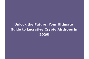 Unlock the Future: Your Ultimate Guide to Lucrative Crypto Airdrops in 2026!