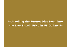 **Unveiling the Future: Dive Deep into the Live Bitcoin Price in US Dollars!**