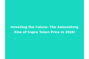 Unveiling the Future: The Astonishing Rise of Supra Token Price in 2026!