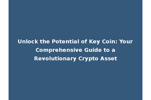 Unlock the Potential of Key Coin: Your Comprehensive Guide to a Revolutionary Crypto Asset