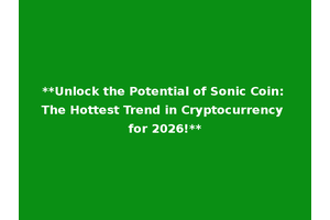 **Unlock the Potential of Sonic Coin: The Hottest Trend in Cryptocurrency for 2026!**