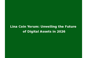 Lina Coin Yorum: Unveiling the Future of Digital Assets in 2026