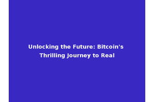 Unlocking the Future: Bitcoin's Thrilling Journey to Real