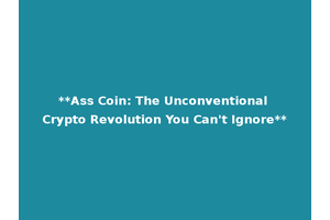 **Ass Coin: The Unconventional Crypto Revolution You Can't Ignore**