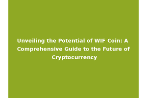 Unveiling the Potential of WIF Coin: A Comprehensive Guide to the Future of Cryptocurrency