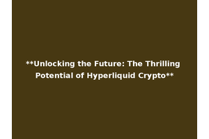 **Unlocking the Future: The Thrilling Potential of Hyperliquid Crypto**