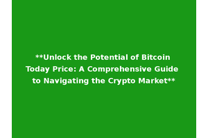 **Unlock the Potential of Bitcoin Today Price: A Comprehensive Guide to Navigating the Crypto Market**
