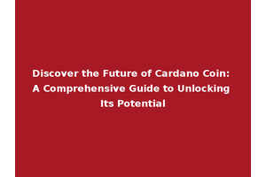 Discover the Future of Cardano Coin: A Comprehensive Guide to Unlocking Its Potential