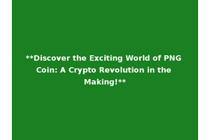 **Discover the Exciting World of PNG Coin: A Crypto Revolution in the Making!**