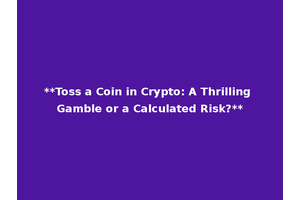 **Toss a Coin in Crypto: A Thrilling Gamble or a Calculated Risk?**
