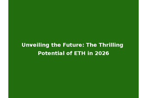 Unveiling the Future: The Thrilling Potential of ETH in 2026