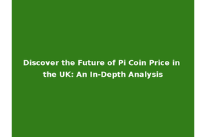 Discover the Future of Pi Coin Price in the UK: An In-Depth Analysis