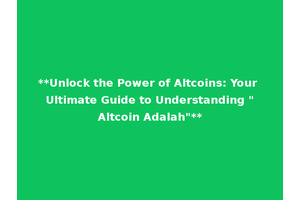 **Unlock the Power of Altcoins: Your Ultimate Guide to Understanding "Altcoin Adalah"**