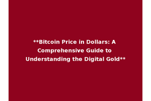 **Bitcoin Price in Dollars: A Comprehensive Guide to Understanding the Digital Gold**