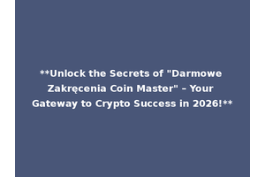 **Unlock the Secrets of "Darmowe Zakręcenia Coin Master" – Your Gateway to Crypto Success in 2026!**