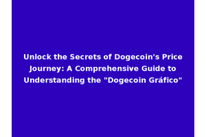 Unlock the Secrets of Dogecoin's Price Journey: A Comprehensive Guide to Understanding the "Dogecoin Gráfico"