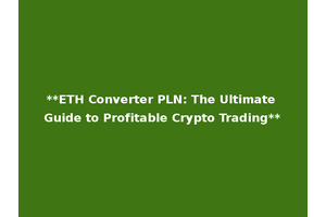 **ETH Converter PLN: The Ultimate Guide to Profitable Crypto Trading**