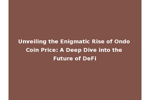 Unveiling the Enigmatic Rise of Ondo Coin Price: A Deep Dive into the Future of DeFi