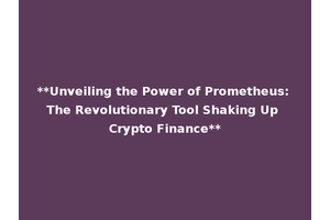 **Unveiling the Power of Prometheus: The Revolutionary Tool Shaking Up Crypto Finance**