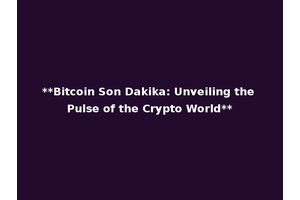 **Bitcoin Son Dakika: Unveiling the Pulse of the Crypto World**