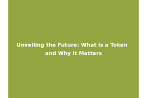 Unveiling the Future: What is a Token and Why It Matters