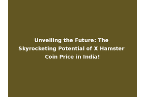 Unveiling the Future: The Skyrocketing Potential of X Hamster Coin Price in India!