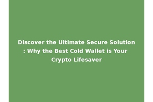 Discover the Ultimate Secure Solution: Why the Best Cold Wallet is Your Crypto Lifesaver