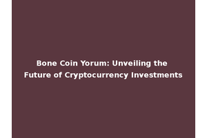 Bone Coin Yorum: Unveiling the Future of Cryptocurrency Investments