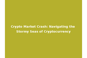 Crypto Market Crash: Navigating the Stormy Seas of Cryptocurrency