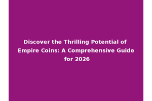 Discover the Thrilling Potential of Empire Coins: A Comprehensive Guide for 2026
