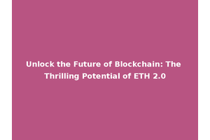 Unlock the Future of Blockchain: The Thrilling Potential of ETH 2.0