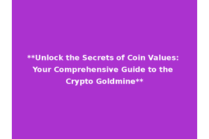 **Unlock the Secrets of Coin Values: Your Comprehensive Guide to the Crypto Goldmine**