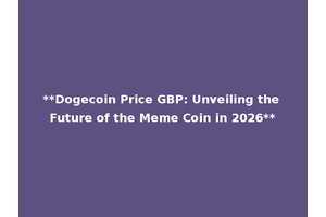 **Dogecoin Price GBP: Unveiling the Future of the Meme Coin in 2026**
