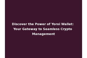 Discover the Power of Yoroi Wallet: Your Gateway to Seamless Crypto Management