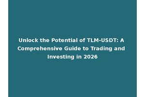 Unlock the Potential of TLM-USDT: A Comprehensive Guide to Trading and Investing in 2026