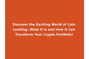 Discover the Exciting World of Coin Lending: What It Is and How It Can Transform Your Crypto Portfolio!