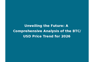 Unveiling the Future: A Comprehensive Analysis of the BTC/USD Price Trend for 2026