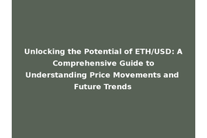 Unlocking the Potential of ETH/USD: A Comprehensive Guide to Understanding Price Movements and Future Trends
